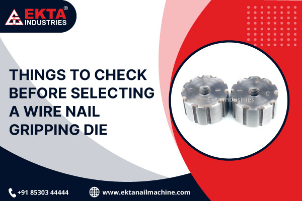 Things to Check Before Selecting a Wire Nail Gripping Die