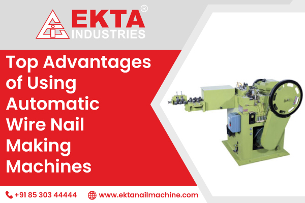 Top Advantages of Using Automatic Wire Nail Making Machines
