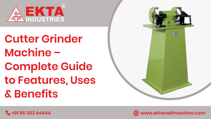 Cutter Grinder Machine – Complete Guide to Features, Uses & Benefits