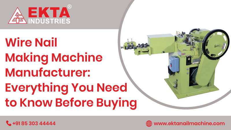 Wire Nail Making Machine Manufacturer: Everything You Need to Know Before Buying