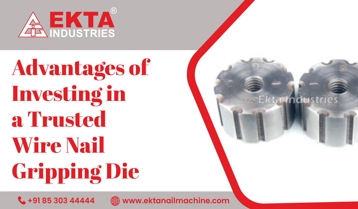Advantages of Investing in a Trusted Wire Nail Gripping Die