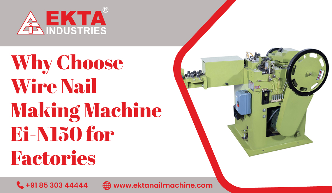 Why Choose Wire Nail Making Machine Ei-N150 for Factories