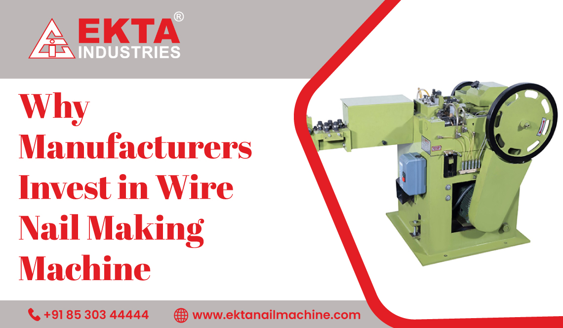 Why Manufacturers Invest in Wire Nail Making Machine