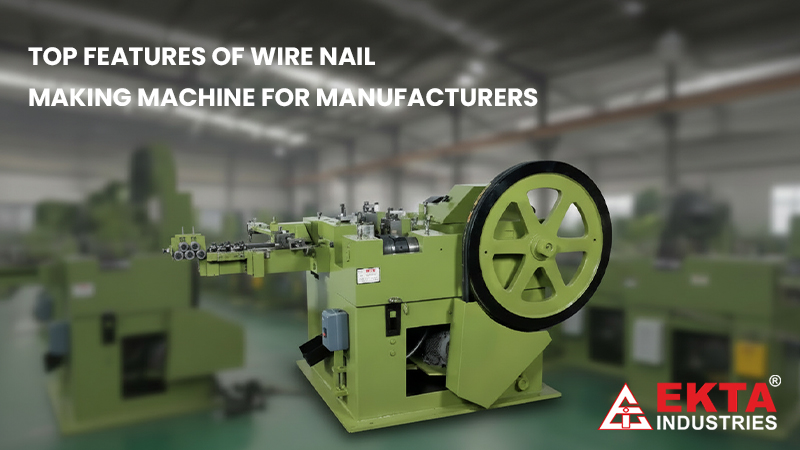 Top Features of Wire Nail Making Machine for Manufacturers