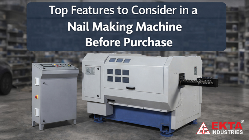Top Features to Consider in a Nail Making Machine Before Purchase