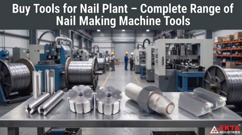 Buy Tools for Nail Plant – Complete Range of Nail Making Machine Tools