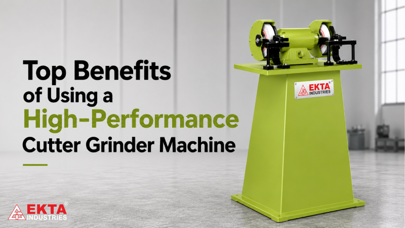 Top Benefits of Using a High-Performance Cutter Grinder Machine