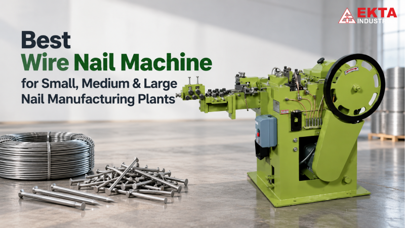 Best Wire Nail Machine for Small, Medium & Large Nail Manufacturing Plants