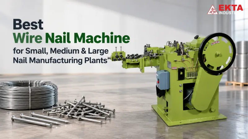 Best Wire Nail Machine for Small, Medium & Large Nail Manufacturing Plants